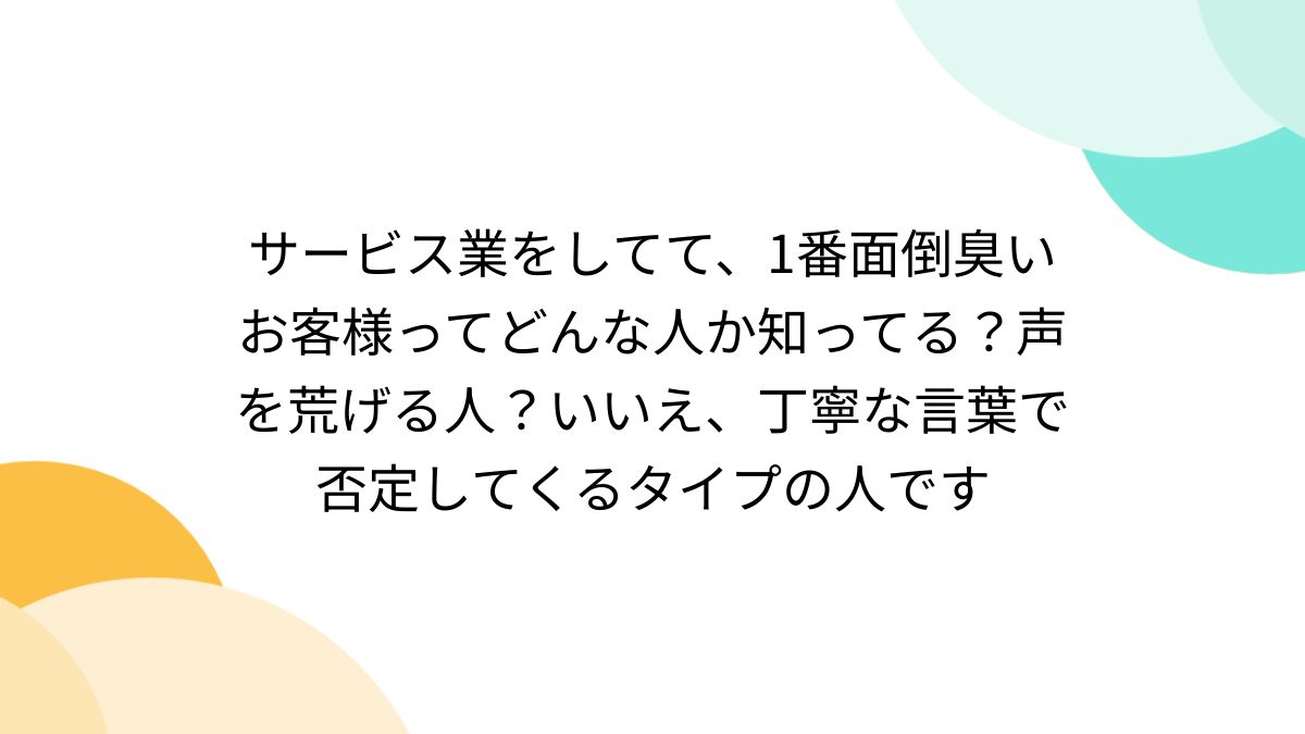 たまです サービス業をしてて、1番面倒臭いお客様ってどんな人か知ってる