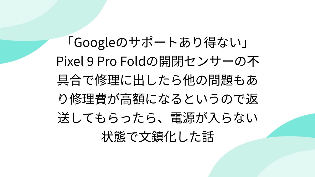 Googleのサポートあり得ない」Pixel 9 Pro Foldの開閉センサーの不具合