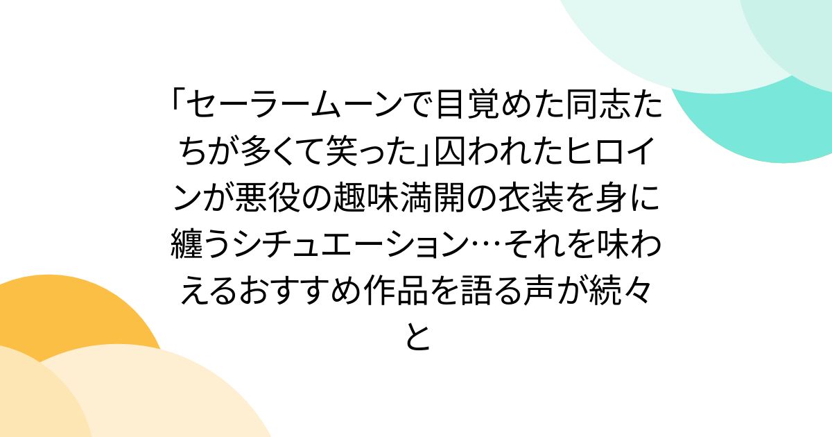 「セーラームーンで目覚めた同志たちが多くて笑った」囚われたヒロインが悪役の趣味満開の衣装を身に纏うシチュエーション…それを味わえるおすすめ作品を語る声が続々と