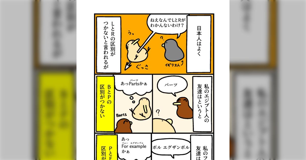 日本人はよくLとRの発音の区別がつかないと言われるが、エジプト人の友人はBとP、フィリピン人の友人はPとFの区別がつかない… これは日本に限らずよくある問題