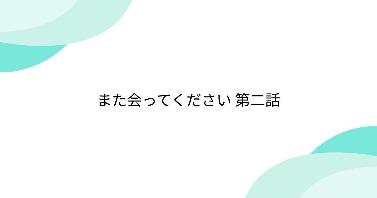 また会ってください 第二話 - posfie