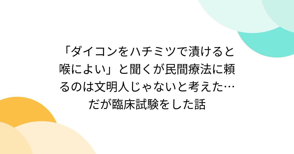 「ダイコンをハチミツで漬けると喉によい」と聞くが民間療法に頼るのは文明人じゃないと考えた…だが臨床試験をした話