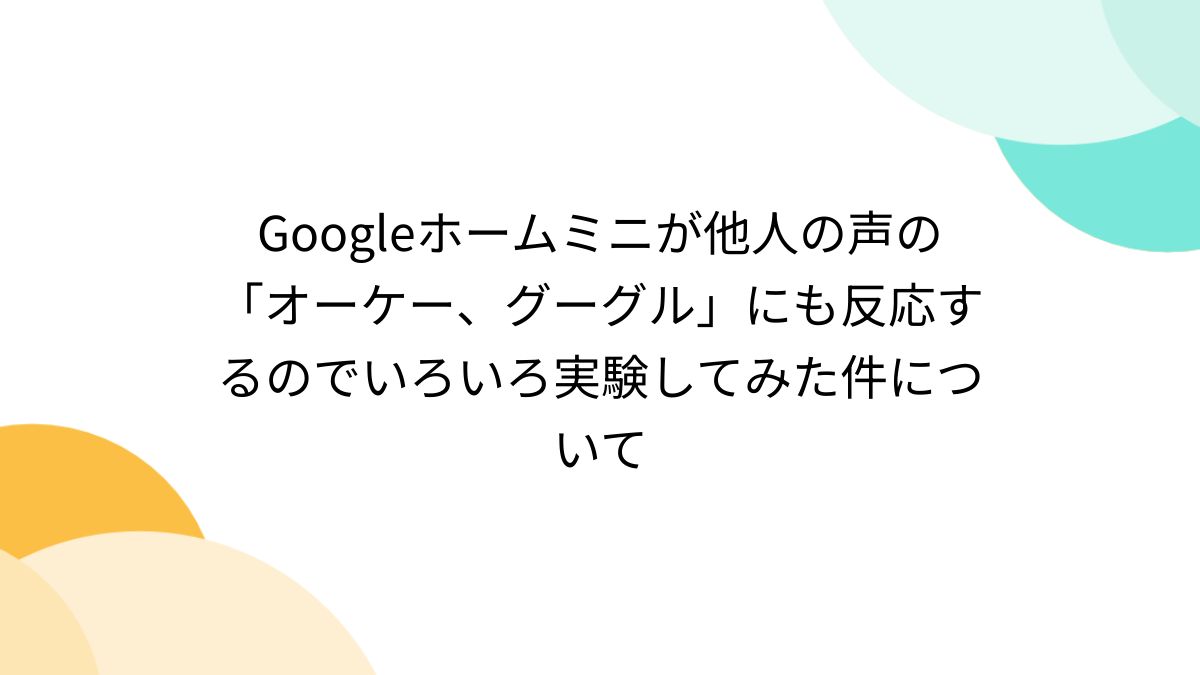 Googleホームミニが他人の声の「オーケー、グーグル」にも反応するのでいろいろ実験してみた件について - Togetter [トゥギャッター]