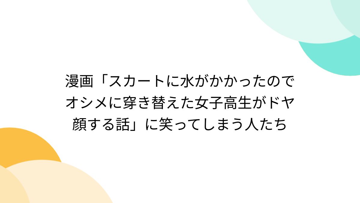 おしめ交換エロ 漫画「スカートに水がかかったのでオシメに穿き替えた女子高生がドヤ顔する話」に笑ってしまう人たち - Togetter [トゥギャッター]