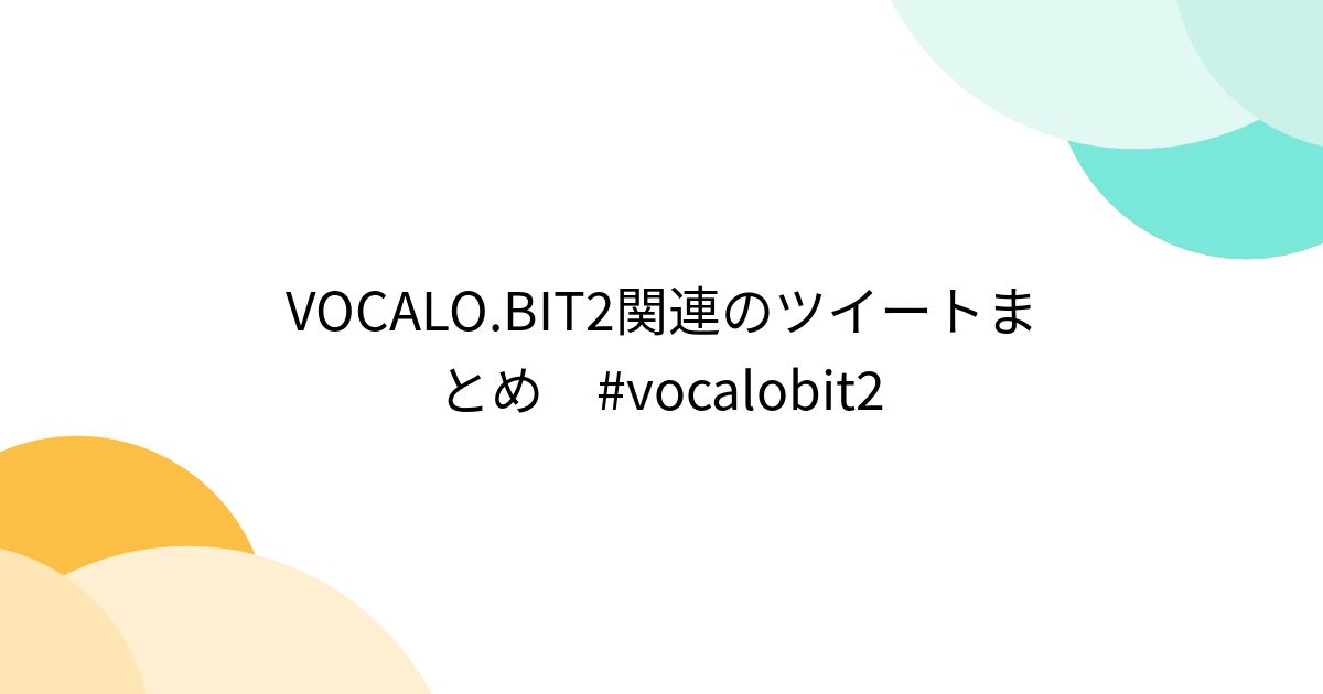 VOCALO.BIT2関連のツイートまとめ #vocalobit2 - Togetter [トゥギャッター]