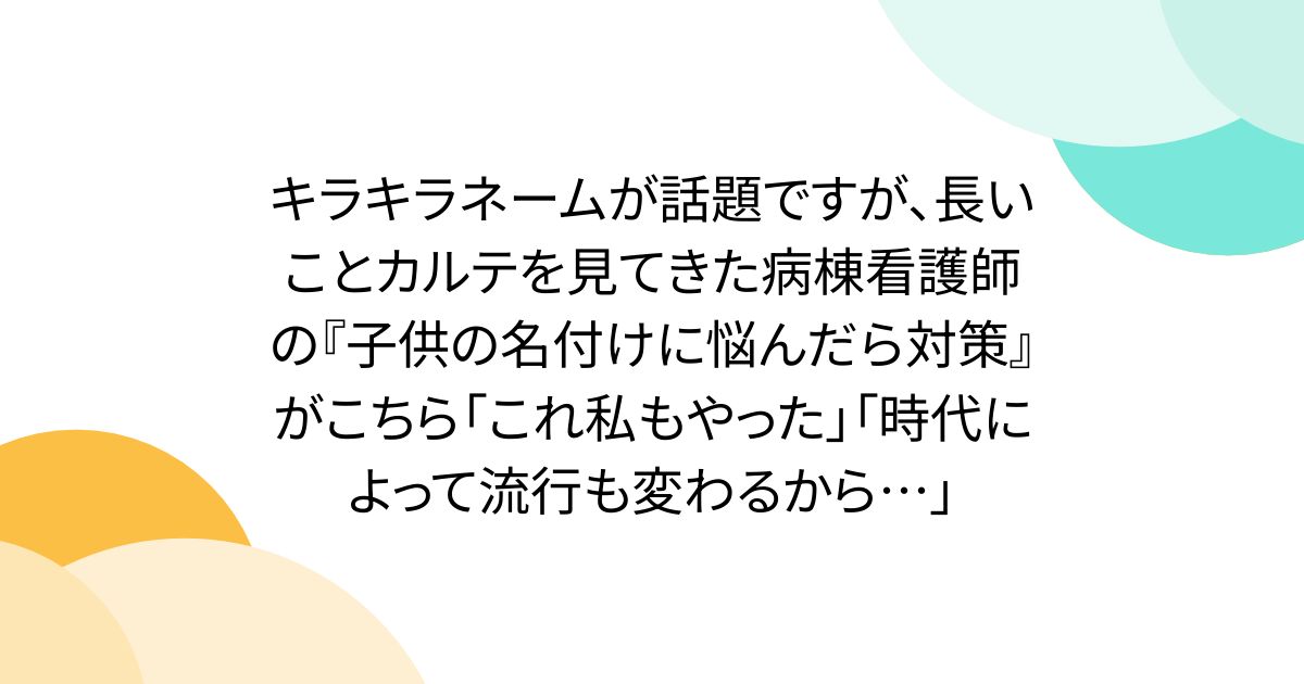 キラキラネームが話題ですが、長いことカルテを見てきた病棟看護師の『子供の名付けに悩んだら対策』がこちら「これ私もやった」「時代によって流行も変わるから…」