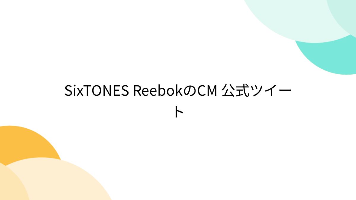 SixTONES ReebokのCM 公式ツイート - Togetter [トゥギャッター]