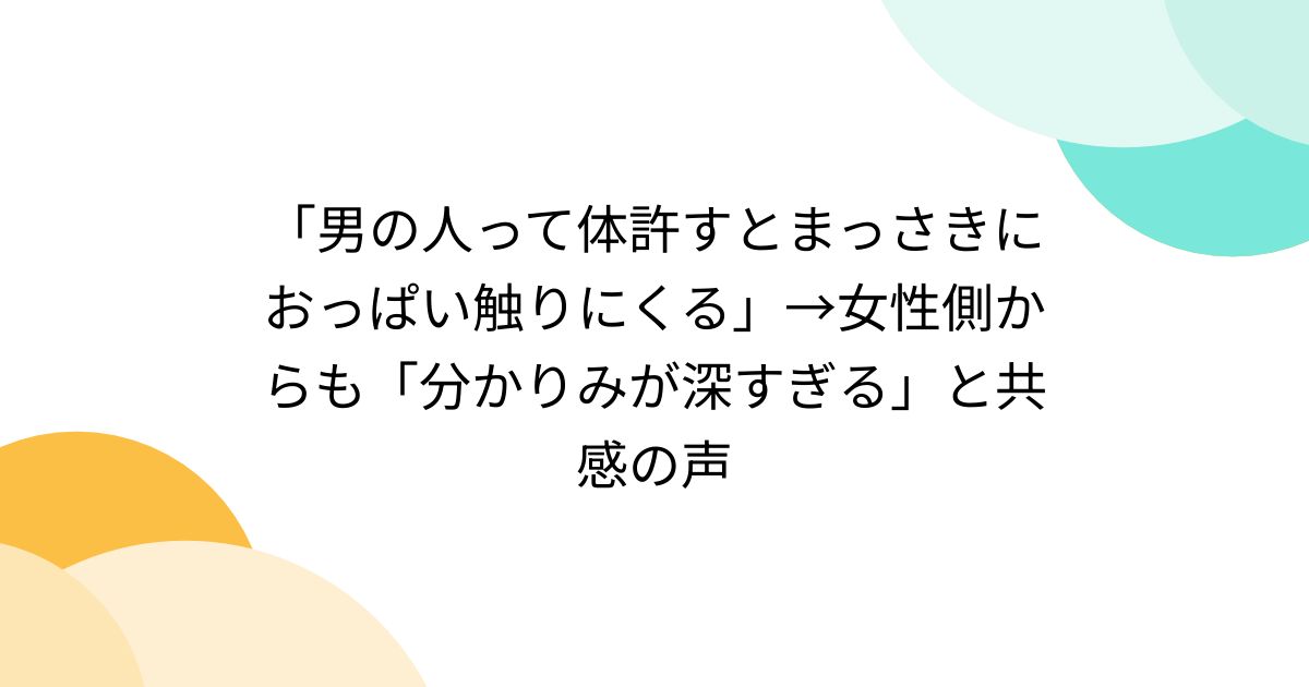 「男の人って体許すとまっさきにおっぱい触りにくる」→女性側からも「分かりみが深すぎる」と共感の声