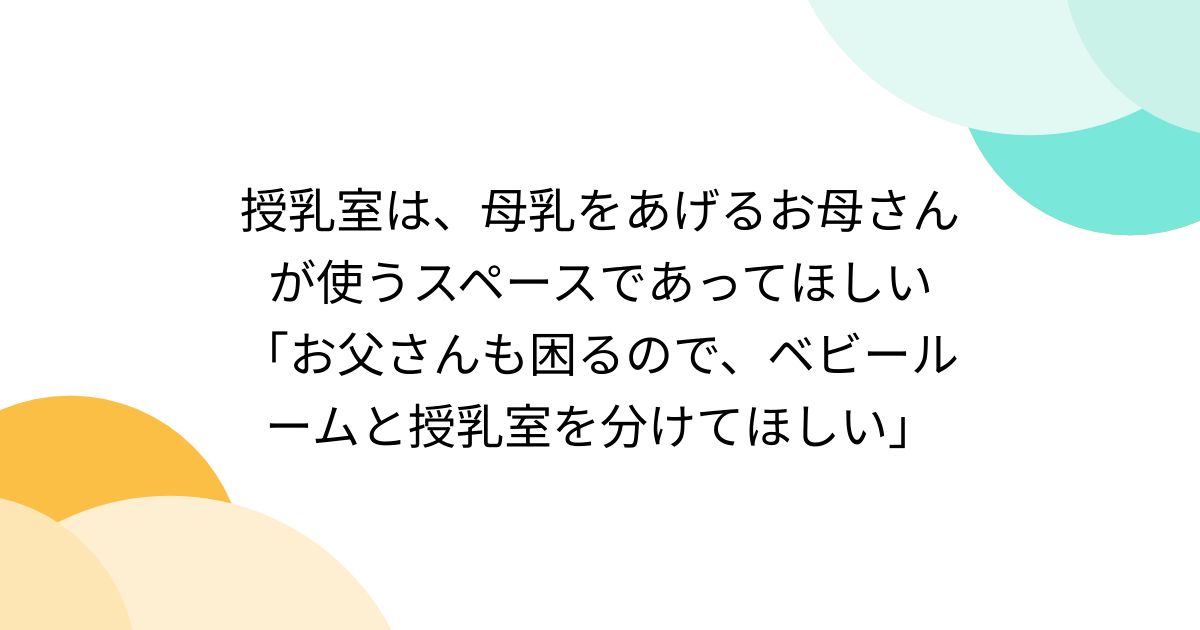 授乳室は、母乳をあげるお母さんが使うスペースであってほしい「お父さんも困るので、ベビールームと授乳室を分けてほしい」