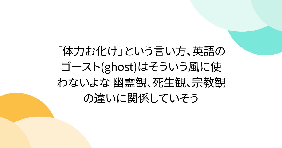 「体力お化け」という言い方、英語のゴースト(ghost)はそういう風に使わないよな 幽霊観、死生観、宗教観の違いに関係していそう