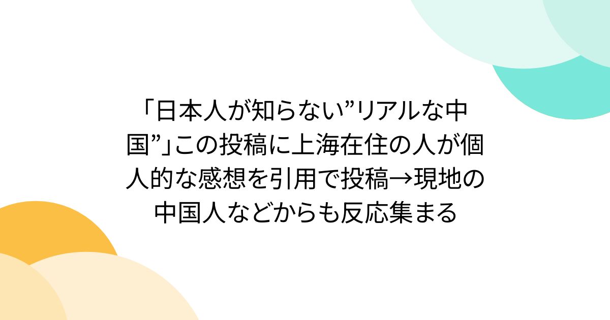 「日本人が知らない”リアルな中国”」この投稿に上海在住の人が個人的な感想を引用で投稿→現地の中国人などからも反応集まる