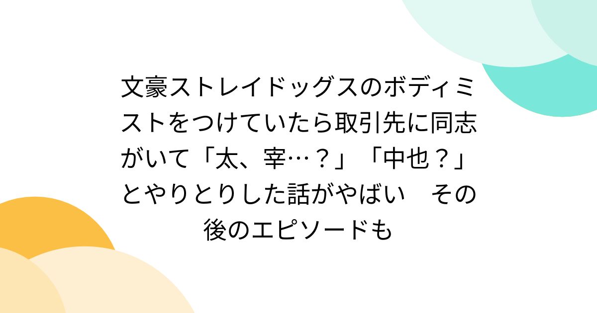 文豪ストレイドッグスのボディミストをつけていたら取引先に同志
