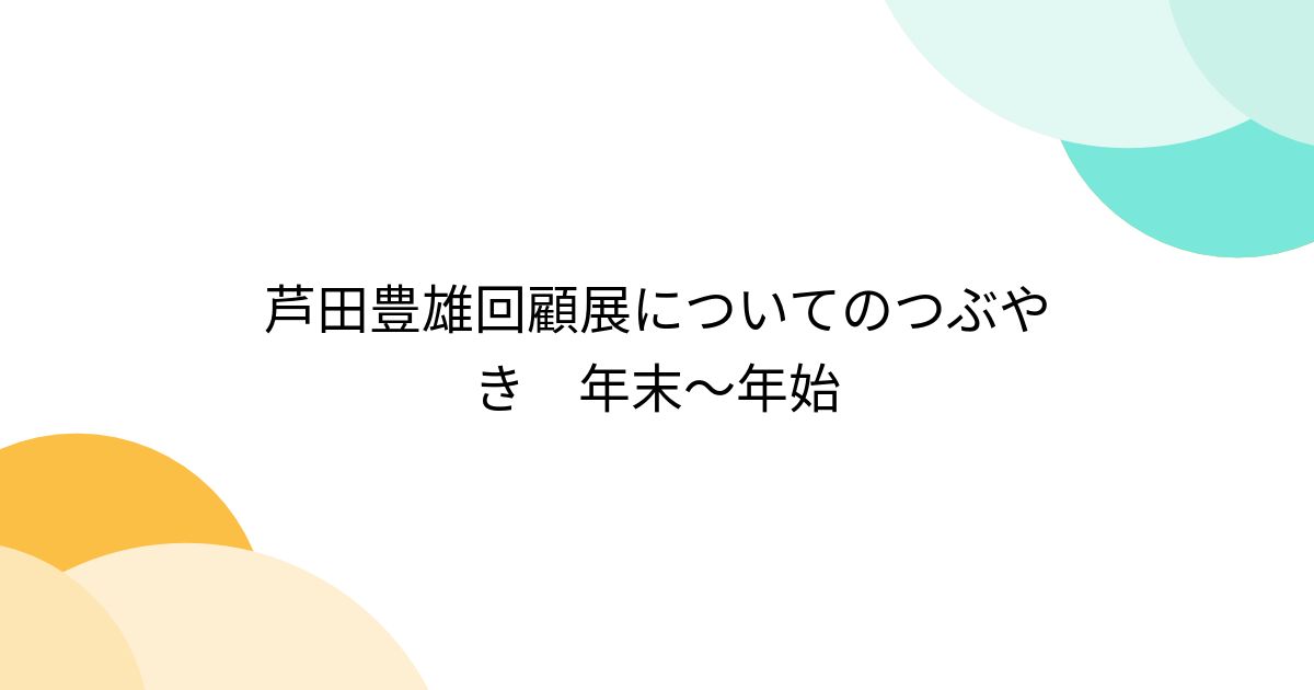 芦田豊雄回顧展についてのつぶやき 年末～年始 (15ページ目) - Togetter [トゥギャッター]