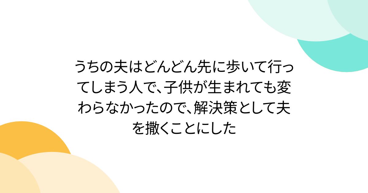 うちの夫はどんどん先に歩いて行ってしまう人で、子供が生まれても変わらなかったので、解決策として夫を撒くことにした