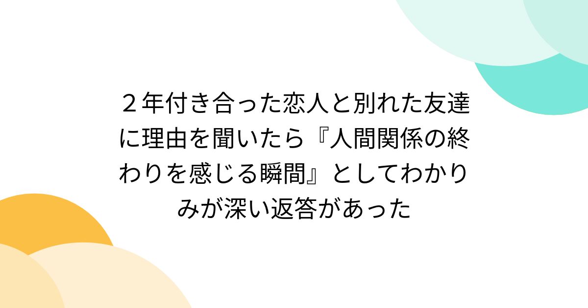 ２年付き合った恋人と別れた友達に理由を聞いたら『人間関係の終わりを感じる瞬間』としてわかりみが深い返答があった