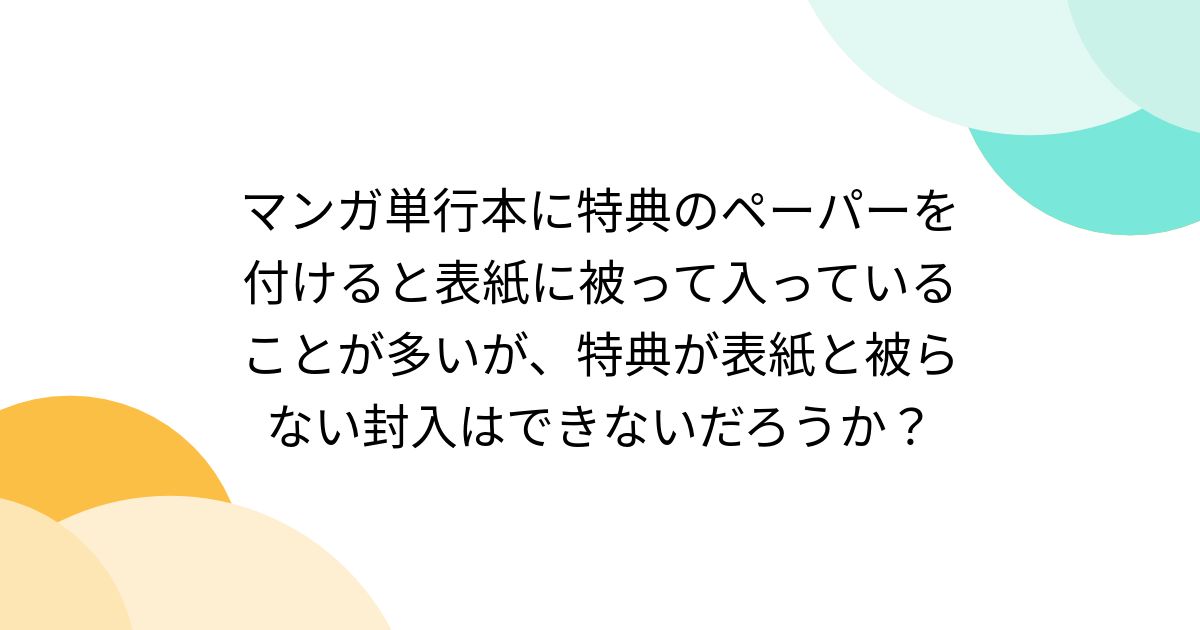 マンガ単行本に特典のペーパーを付けると表紙に被って入っていることが 