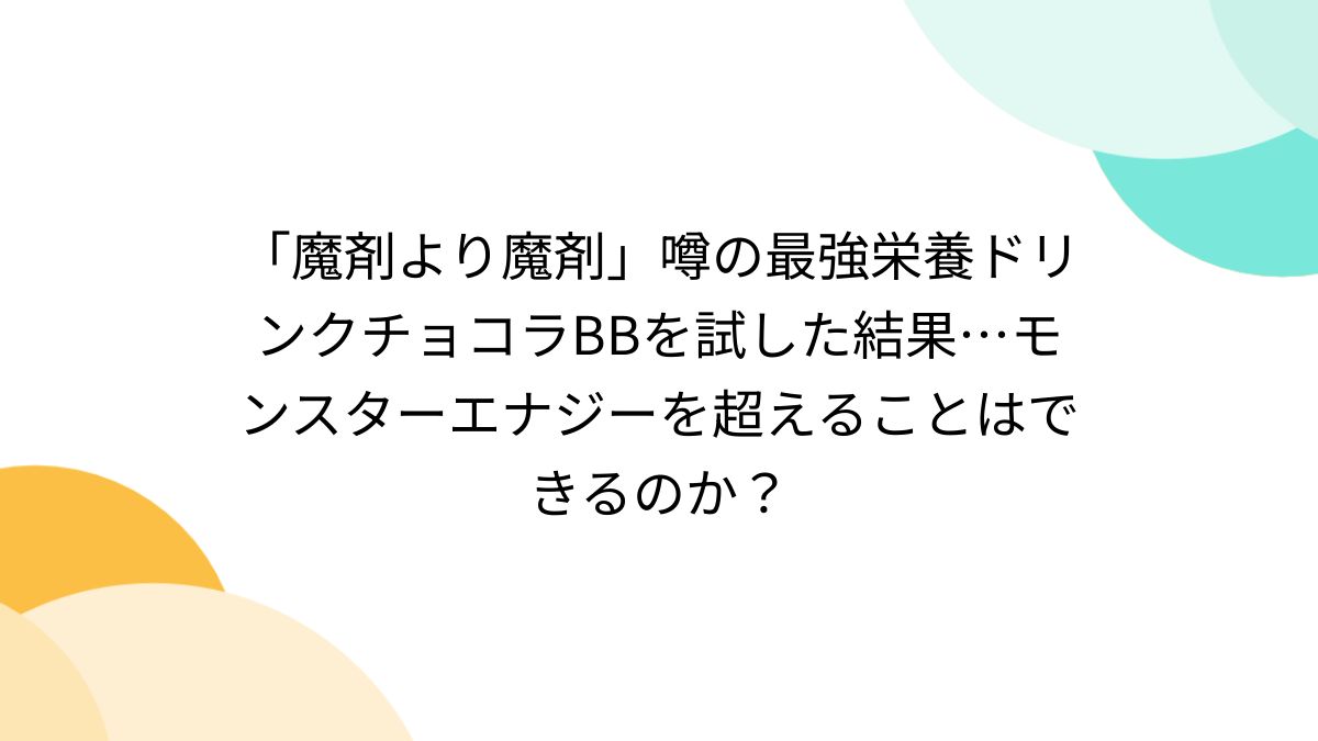◯ 魔剤より魔剤」噂の最強栄養ドリンクチョコラBBを試した結果