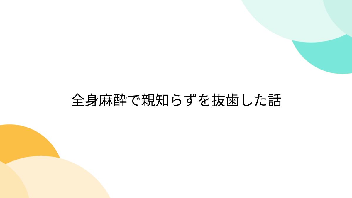 全身麻酔で親知らずを抜歯した話 - Togetter [トゥギャッター]