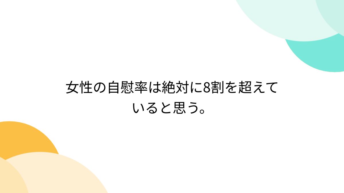 女性の自慰率は絶対に8割を超えていると思う。 - Togetter [トゥギャッター]